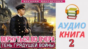 #Аудиокнига. «ВЕРНУТЬСЯ ВО ВЧЕРА - 2! Тень грядущей войны». КНИГА 2. #Попаданцы#БоеваяФантастика