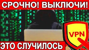 СРОЧНО ОТКЛЮЧИ VPN!ЭТО СЛУЧИЛОСЬ? Смотри видео и узнаешь?