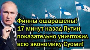Финны ошарашены! 17 минут назад Путин показательно уничтожил всю экономику Суоми!