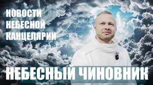 НЕБЕСНЫЙ ЧИНОВНИК.  ВРЕМЯ ПРИШЛО