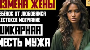 Рассказ мужчины | Измена жены. Ребёнок от любовника. Молчание. Шикарная Месть мужа. Реальная история