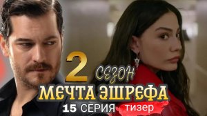 ТУРЕЦКИЙ СЕРИАЛ «МЕЧТА ЭШРЕФА» 2 СЕЗОН ТИЗЕР К 15 СЕРИИ