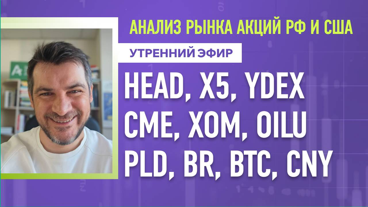 Анализ рынка акций РФ и США/ HEAD, X5, YDEX, CME, XOM, OILU/ PLD, BR, BTC, CNY