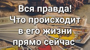 Что происходит в его жизни прямо сейчас