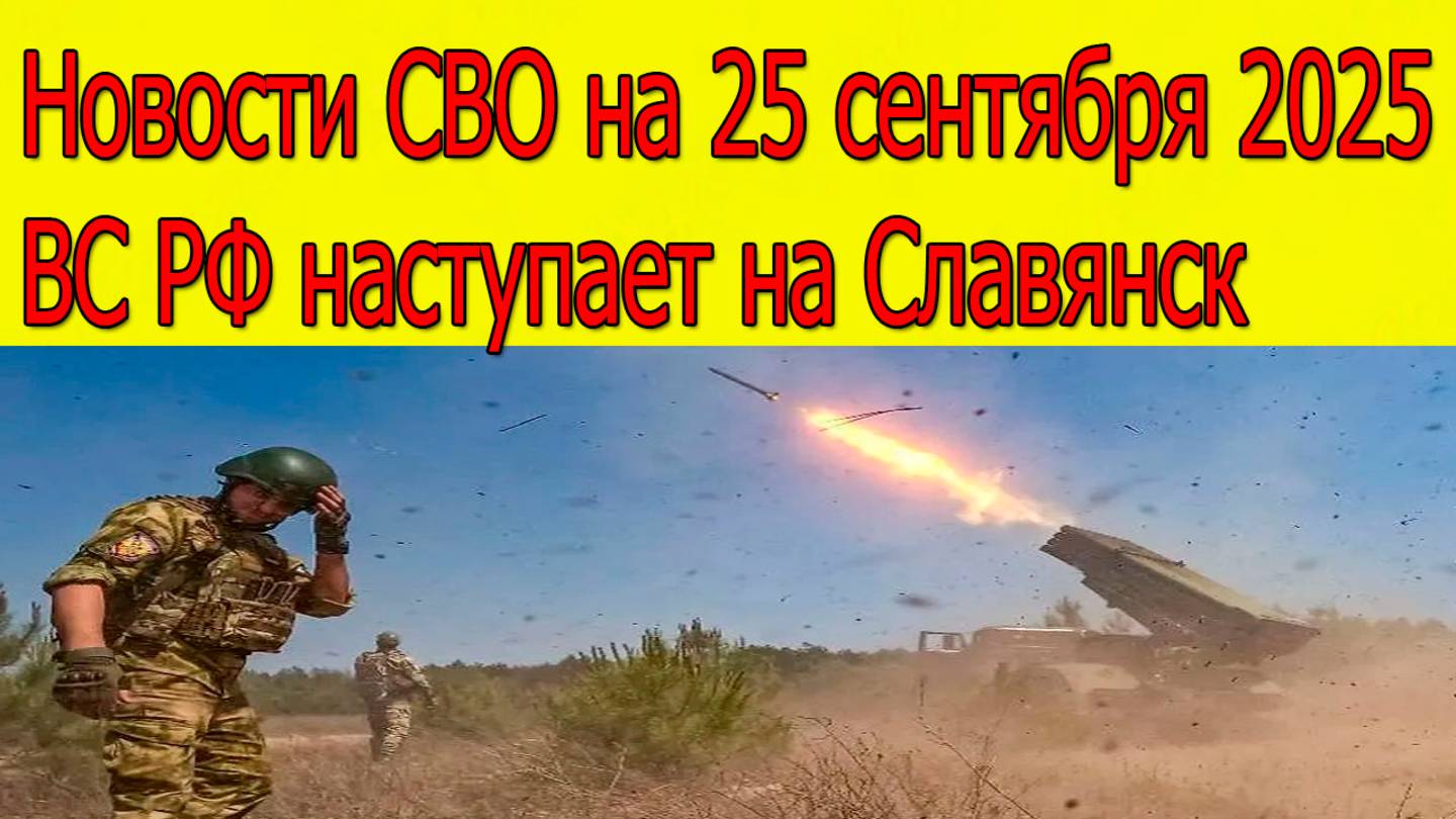 Новости СВО на 25 сентября Армия России наступает на Славянск,война на Украине 25.09.2025 смотреть онлайн