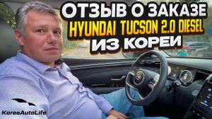 Отзыв покупателя о заказе Hyundai Tucson 2.0 Diesel 4WD с пробегом из Кореи Korea Auto Life