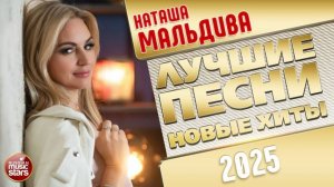 НАТАША МАЛЬДИВА ✭ ЛУЧШИЕ ПЕСНИ ✭ НОВЫЕ ХИТЫ ✭ 2025
