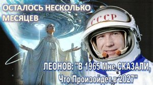 ЛЕОНОВ: "В 1965 году меня ПРЕДУПРЕДИЛИ о СОБЫТИЯХ 2027 года"