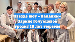 Звезде шоу «Пацанки» Зарине Голубцовой грозит 10 лет тюрьмы