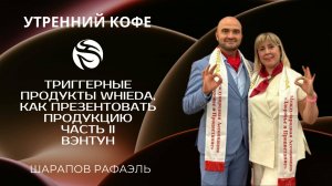 ТРИГГЕРНЫЕ ПРОДУКТЫ WHIEDA, КАК ПРЕЗЕНТОВАТЬ ПРОДУКЦИЮ | ВЭНТУН | ШАРАПОВ РАФАЭЛЬ | ЧАСТЬ II
