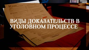 Виды доказательств в уголовном процессе