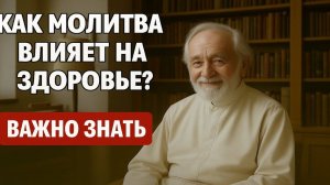 КАК МОЛИТВА ВЛИЯЕТ НА ЗДОРОВЬЕ Духовные и научные доказательства