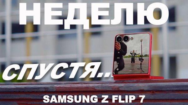 Что стало с Samsung Flip 7 спустя неделю?