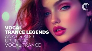 VOCAL TRANCE LEGENDS - ANA CRIADO Uplifting Vocal Trance