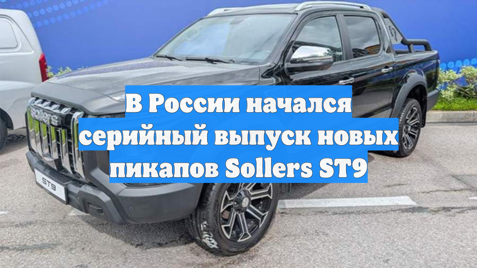 В России начался серийный выпуск новых пикапов Sollers ST9