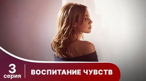 Воспитание чувств. Серия 3. Мелодрама. Смотреть онлайн