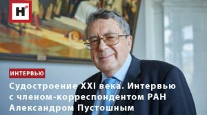 Судостроение XXI века. Интервью с членом-корреспондентом РАН Александром Пустошным
