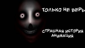 ТОЛЬКО НЕ ВЕРЬ. Страшная история. Анимация