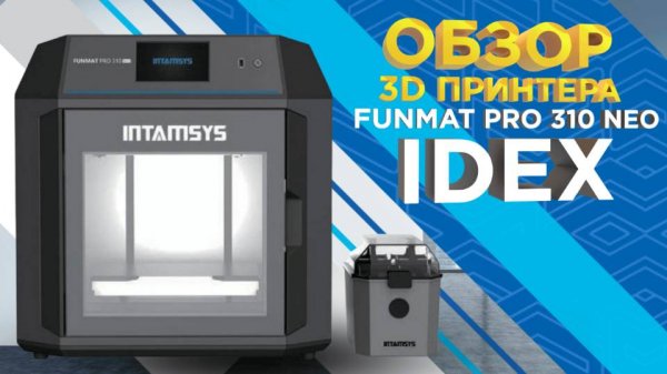 3D принтер FUNMAT PRO 310 NEO IDEX от Intamsys / Профессиональная 3D печать инженерными материалами