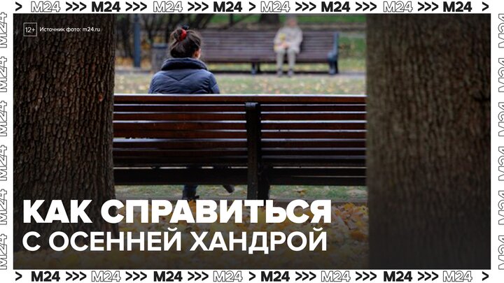 Врач рассказал, как бороться с осенней хандрой - Москва 24 смотреть онлайн