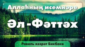 25 Аллаһның исемнәре — Әл-Фәттәх | Равиль хәзрәт Бикбаев