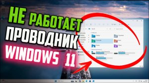 Как исправить - не работает проводник в Windows 11