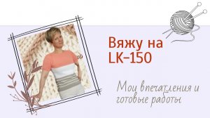 Вяжу на машине LK-150.  Мои впечатления и готовые работы. #knitting #вязание #вязаниенамашине