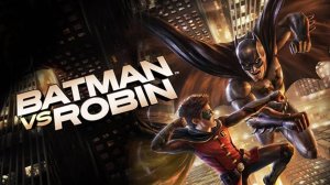 Бэтмен против Робина (2015) / Batman vs. Robin