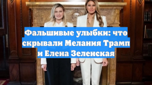 Фальшивые улыбки: что скрывали Мелания Трамп и Елена Зеленская