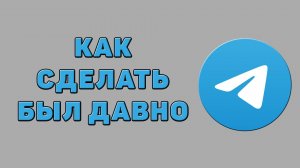 Как сделать был давно в Телеграмме