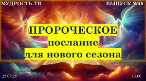 Мудрость -ТВ, выпуск № 49. Пророческое послание на новый сезон!