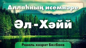 10 Аллаһның исемнәре — Әл-Хәйй | Равиль хәзрәт Бикбаев