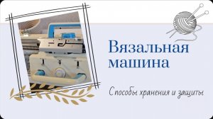 Где хранить и как защитить вязальную машину