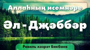 08 Аллаһның исемнәре — Әл-Дҗәббәр | Равиль хәзрәт Бикбаев