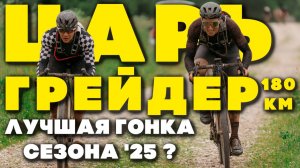 ЦАРЬ ГРЕЙДЕР 2025 180км / ГЛАВНЫЙ ГРАВИЙНЫЙ СТАРТ ГОДА / ЭМОЦИИ НА ПРЕДЕЛЕ