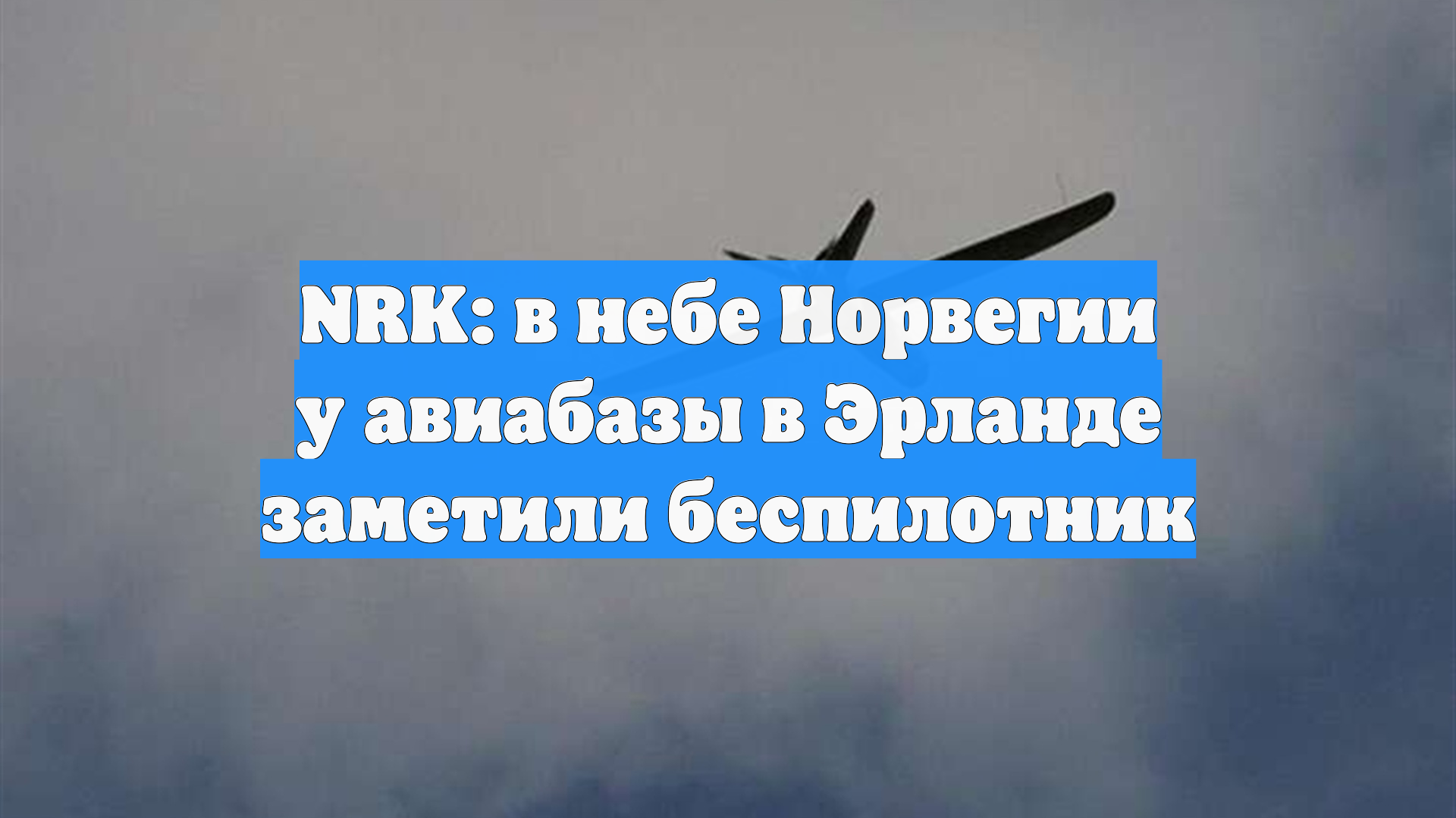 NRK: в небе Норвегии у авиабазы в Эрланде заметили беспилотник