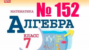 алгебра 7 класс номер 152