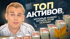 Топ активов, которые нужно купить ЭТОЙ ОСЕНЬЮ