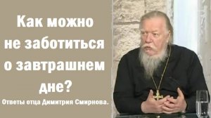 Как можно не заботиться о завтрашнем дне? Ответы отца Димитрия Смирнова. 2002.04.28.