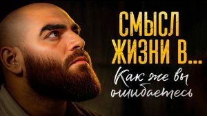 Настоящий смысл жизни мужчины – 97% людей со мной НЕ согласятся. Арсен Маркарян.