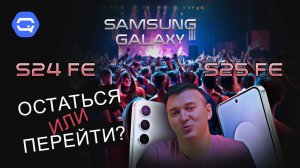 Samsung Galaxy S25 FE vs S24 FE. В чем отличия и стоит ли переходить на новую модель?