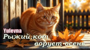Рыжий кот ворует осень.Новая песня про осень.Yulevna(Юлевна)_Арсений Романов.🍁