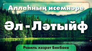 29 Аллаһның исемнәре — Әл-Ләтыйф | Равиль хәзрәт Бикбаев