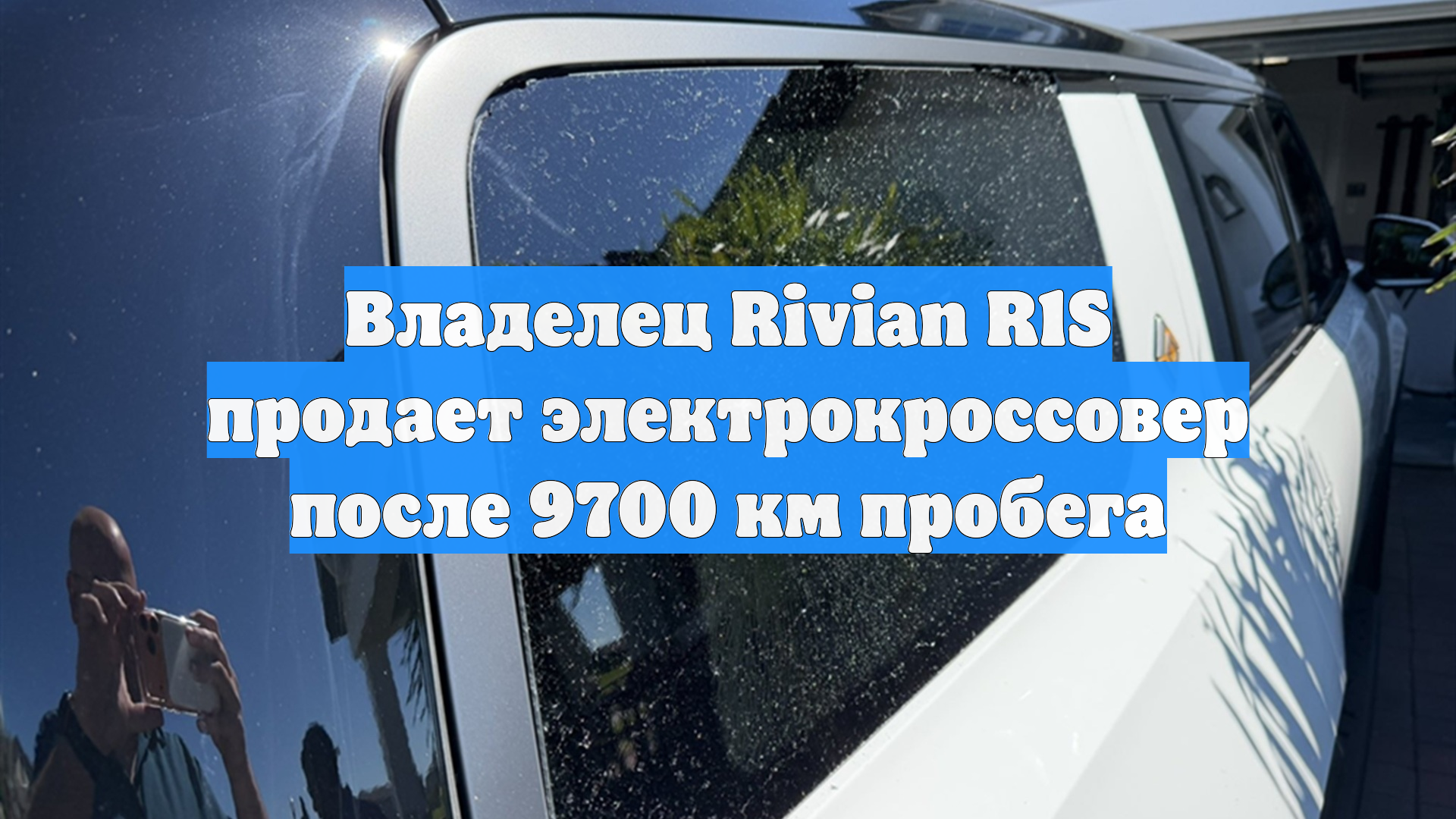 Владелец Rivian R1S продает электрокроссовер после 9700 км пробега