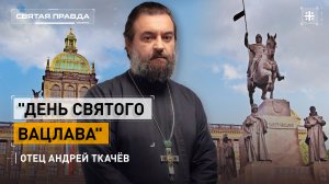 "День Святого Вацлава": Христианские основы Чешской государственности — отец Андрей Ткачёв