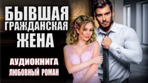Бывшая гражданская жена Аудиокнига Любовный роман