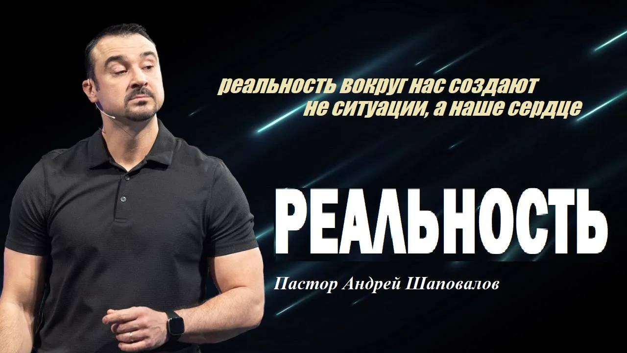 РЕАЛЬНОСТЬ СОЗДАЮТ НЕ СИТУАЦИИ, А НАШЕ СЕРДЦЕ. Пастор Андрей Шаповалов. смотреть онлайн