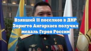 Взявший 11 поселков в ДНР Зоригто Ангархаев получил медаль Героя России