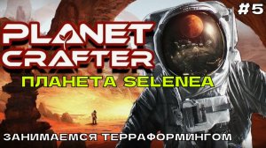 The Planet Crafter (Selenea) #5 Занимаемся терраформингом.