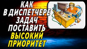 Как в диспетчере задач поставить высокий приоритет